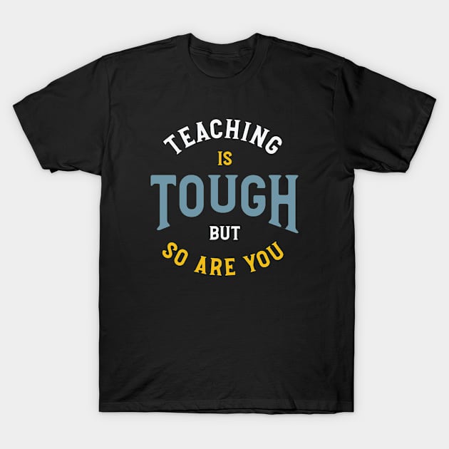 Teaching is Tough But So Are You T-Shirt by whyitsme